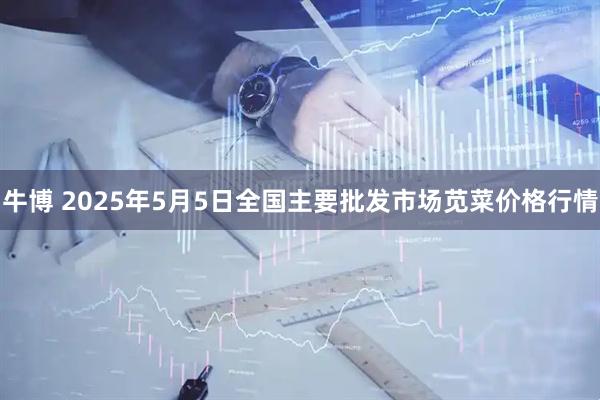牛博 2025年5月5日全国主要批发市场苋菜价格行情